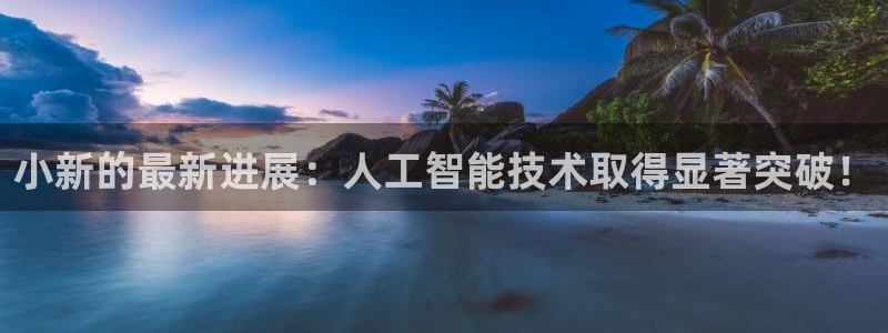 小新的最新进展：人工智能技术取得显著突破！