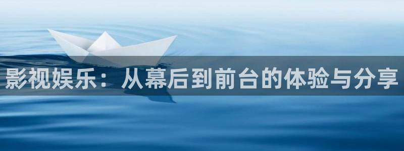 影视娱乐：从幕后到前台的体验与分享