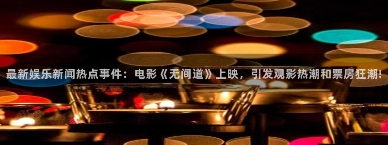 最新娱乐新闻热点事件：电影《无间道》上映，引发观影热潮和票房狂潮!