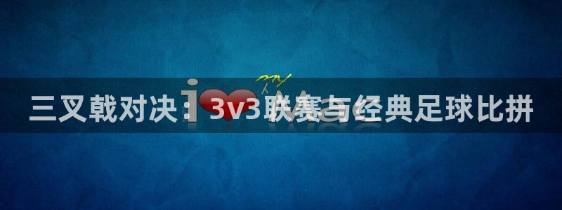三叉戟对决：3v3联赛与经典足球比拼
