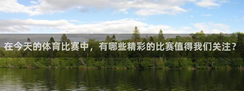 在今天的体育比赛中，有哪些精彩的比赛值得我们关注？