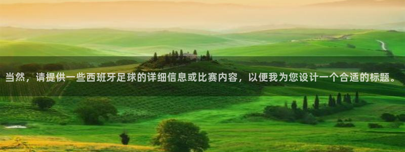 当然，请提供一些西班牙足球的详细信息或比赛内容，以便我为您设计一个合适的标题。